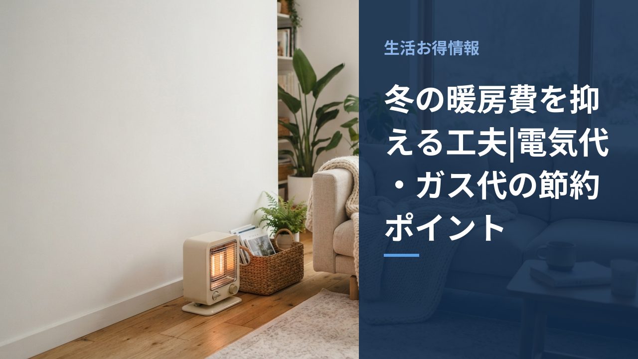 冬の暖房費を抑える工夫|電気代・ガス代の節約ポイント
